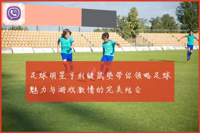 足球明星亨利键鼠垫带你领略足球魅力与游戏激情的完美结合